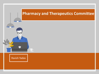 Pharmacy and Therapeutics Committee
Ravish Yadav
 