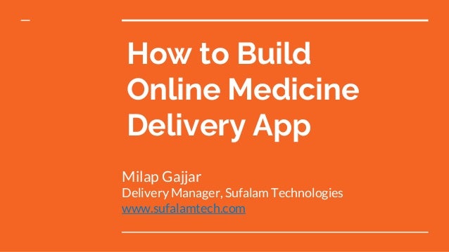 How to Build
Online Medicine
Delivery App
Milap Gajjar
Delivery Manager, Sufalam Technologies
www.sufalamtech.com
 