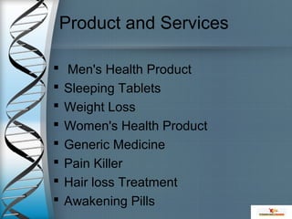 Product and Services
Men's Health Product
Sleeping Tablets
Weight Loss
Women's Health Product
Generic Medicine
Pain Killer
Hair loss Treatment
Awakening Pills