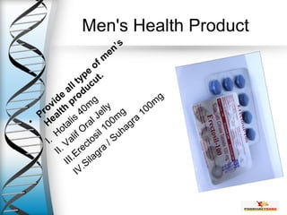 Men's Health Product
•
Provide
all type
of m
en’s
Health
producut.
I.
Hotalis
40m
g
II. Valif O
ral Jelly
III.Erectosil 100m
g
IV.Silagra
/ Suhagra
100m
g