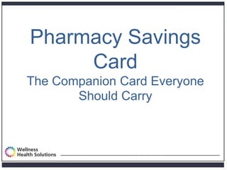 Pharmacy Savings
     Card
The Companion Card Everyone
       Should Carry
 