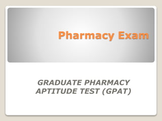 Pharmacy Exam
GRADUATE PHARMACY
APTITUDE TEST (GPAT)
 