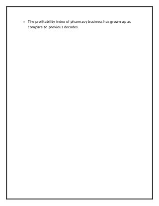  The profitability index of pharmacy business has grown up as
compare to previous decades.
 