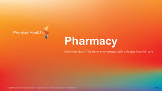 © 2022 Premise Health. All material contained in the presentation is extremely confidential and is not for distribution.
Pharmacy
Solutions that offer more convenience and a deeper level of care
10/22
 