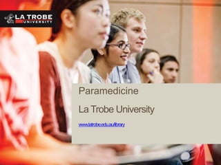 Paramedicine
La Trobe University
www.latrobe.edu.au/library
 