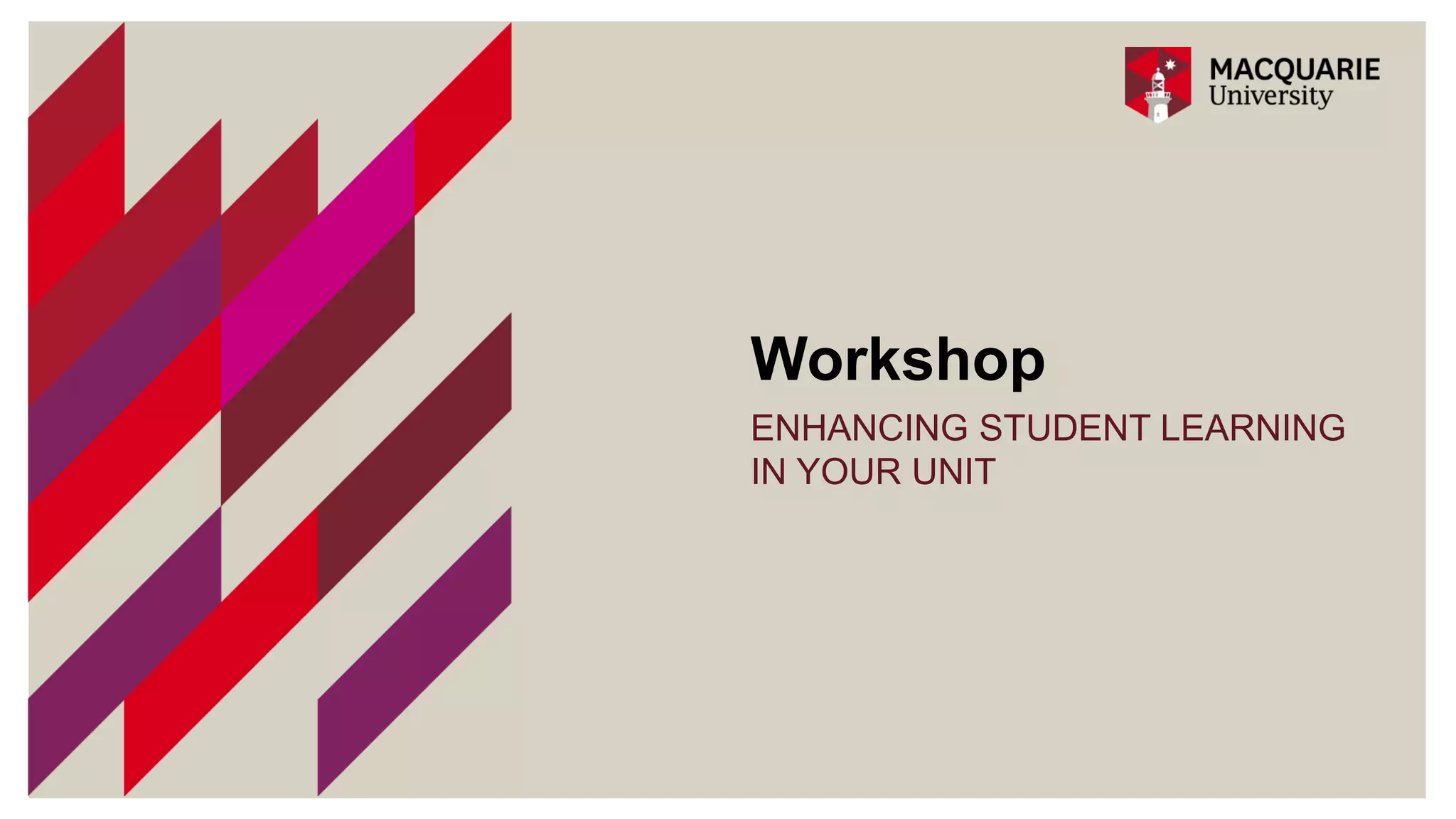Workshop
ENHANCING STUDENT LEARNING
IN YOUR UNIT
 