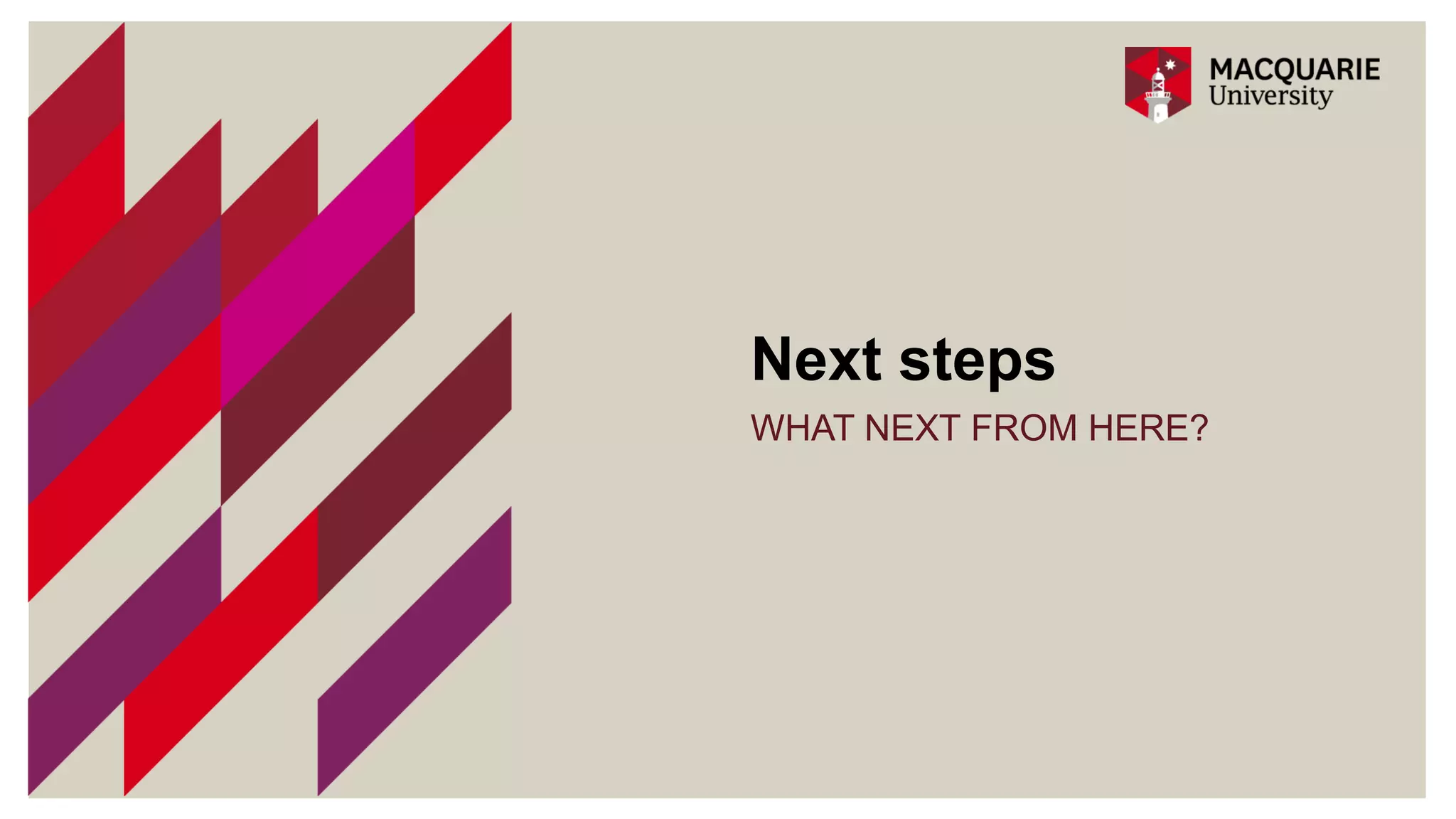 Next steps
WHAT NEXT FROM HERE?
 