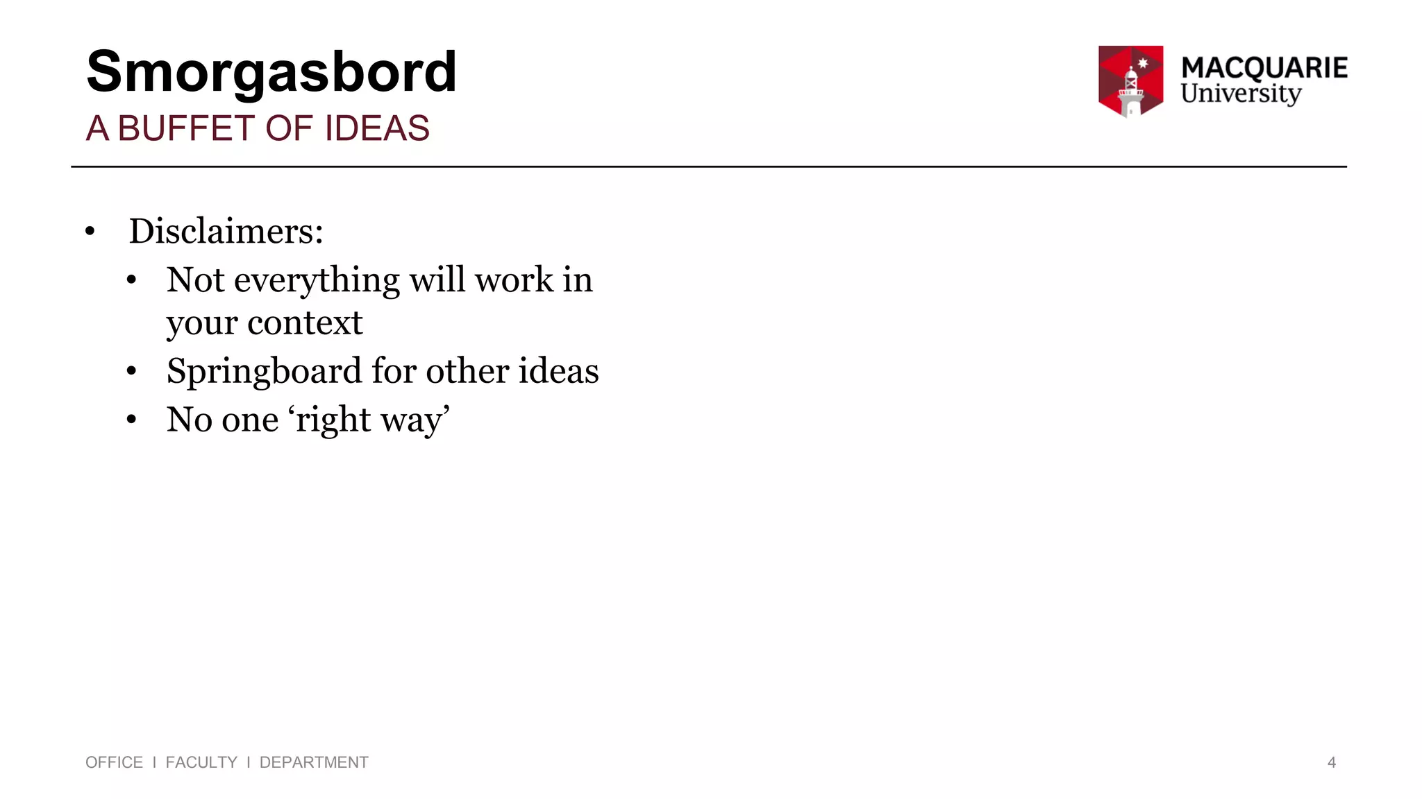 Smorgasbord
4OFFICE I FACULTY I DEPARTMENT
A BUFFET OF IDEAS
• Disclaimers:
• Not everything will work in
your context
• Springboard for other ideas
• No one ‘right way’
 