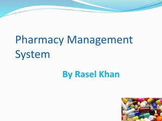 Pharmacy Management
System
By Rasel Khan
 