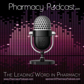 .com




THE LEADING WORD IN PHARMACY
www.PharmacyPodcast.com   sponsor@PharmacyPodcast.com
 