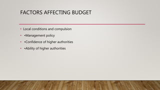 FACTORS AFFECTING BUDGET
• Local conditions and compulsion
• •Management policy
• •Confidence of higher authorities
• •Ability of higher authorities
 