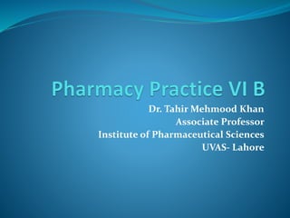 Dr. Tahir Mehmood Khan
Associate Professor
Institute of Pharmaceutical Sciences
UVAS- Lahore
 