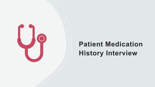 Patient Medication
History Interview
 