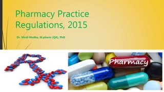 Pharmacy Practice
Regulations, 2015
Dr. Nirali Modha, M.pharm (QA), PhD
 