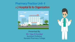 PHARMACY PRACTICE UNIT 1 A) HOSPITAL & ITS ORGANIZATION.pptx