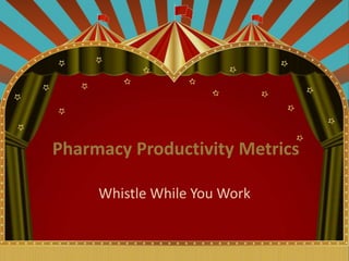 Pharmacy Productivity Metrics Whistle While You Work  