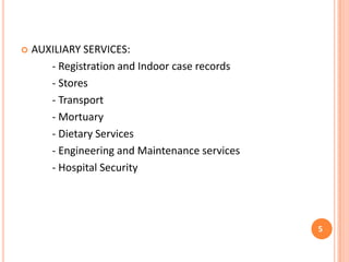 

AUXILIARY SERVICES:
- Registration and Indoor case records
- Stores
- Transport
- Mortuary
- Dietary Services
- Engineering and Maintenance services
- Hospital Security

5

 