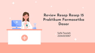 Review Resep Resep 15
Praktikum Farmasetika
Dasar
Syifa Fauziah
2104015067
 