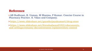 Reference
AB Budhrani, R. Usman, M Sharma, P Kumar. Concise Course in
Pharmacy Practice. S. Vikas and Company.
https://www.slideshare.net/gayathrijayakumar4/drug-store
https://www.slideshare.net/friendsalways0102/cdocuments-
and-settingscromamy-documentssem-ivpminventory-control
DR. SUBHASH R. YENDE, GNCP NAGPUR 24
 