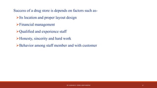 Success of a drug store is depends on factors such as-
Its location and proper layout design
Financial management
Qualified and experience staff
Honesty, sincerity and hard work
Behavior among staff member and with customer
DR. SUBHASH R. YENDE, GNCP NAGPUR 4
 