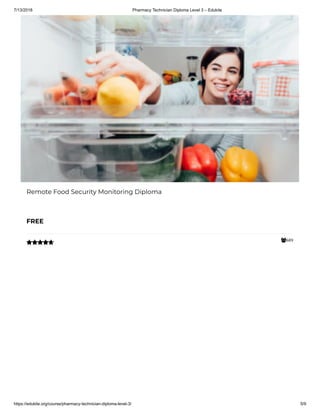 7/13/2018 Pharmacy Technician Diploma Level 3 – Edukite
https://edukite.org/course/pharmacy-technician-diploma-level-3/ 5/9
689
Remote Food Security Monitoring Diploma
FREE

 