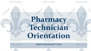 Pharmacy
Technician
Orientation
Delgado Community College
 