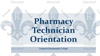 Pharmacy
Technician
Orientation
Delgado Community College
 