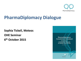 PharmaDiplomacy Dialogue
Sophia Tickell, Meteos
OHE Seminar
6th October 2015
 
