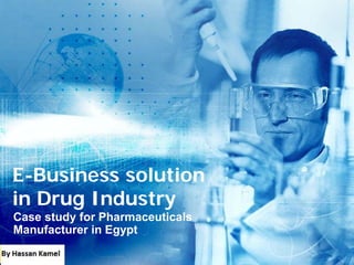 E-Business solution
in Drug Industry
Case study for Pharmaceuticals
Manufacturer in Egypt

 