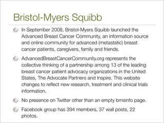 Bristol-Myers Squibb
 In September 2008, Bristol-Myers Squibb launched the
 Advanced Breast Cancer Community, an informati...