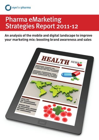 Pharma eMarketing
Strategies Report 2011-12
An analysis of the mobile and digital landscape to improve
your marketing mix: boosting brand awareness and sales
 