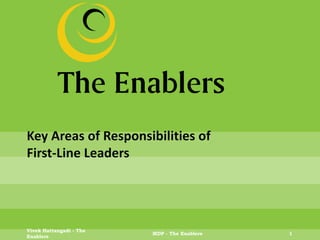 Key Areas of Responsibilities of First-Line Leaders 
Vivek Hattangadi - The Enablers 
MDP - The Enablers 
1  
