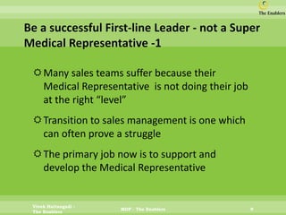 Vivek Hattangadi - The Enablers 
MDP - The Enablers 
9 
Be a successful First-line Leader - not a Super Medical Representa...