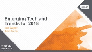PHARMA FORUM 2018PHARMA FORUM 2018
Emerging Tech and
Trends for 2018
Julie Walker
Brent Turner
PHARMA
FORUM 2018
 