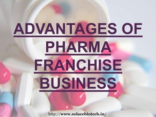 ADVANTAGES OF
PHARMA
FRANCHISE
BUSINESS
http://www.solacebiotech.in/
 