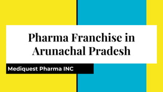 Pharma Franchise in
Arunachal Pradesh
Mediquest Pharma INC
 