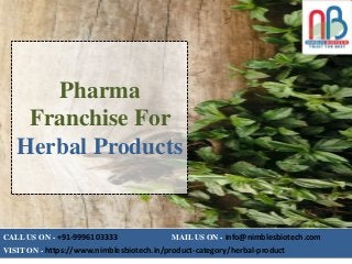 CALL US ON - +91-9996103333 MAIL US ON - info@nimblesbiotech.com
VISIT ON - https://www.nimblesbiotech.in/product-category/herbal-product
Pharma
Franchise For
Herbal Products
 