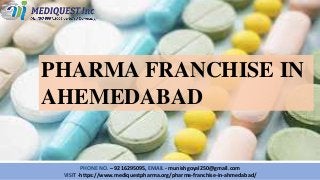PHARMA FRANCHISE IN
AHEMEDABAD
PHONE NO. – 9216295095, EMAIL - munishgoyal250@gmail.com
VISIT -https://www.mediquestpharma.org/pharma-franchise-in-ahmedabad/
 