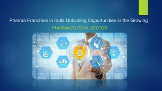 Pharma Franchise in India Unlocking Opportunities in the Growing
PHARMACEUTICAL SECTOR
 