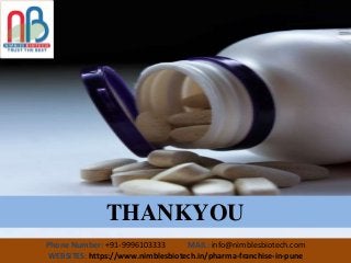 Phone Number: +91-9996103333 MAIL: info@nimblesbiotech.com
WEBSITES: https://www.nimblesbiotech.in/pharma-franchise-in-jharkhand
THANKYOU
Phone Number: +91-9996103333 MAIL: info@nimblesbiotech.com
WEBSITES: https://www.nimblesbiotech.in/pharma-franchise-in-pune
 