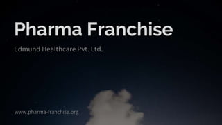 Pharma Franchise
Edmund Healthcare Pvt. Ltd.
www.pharma-franchise.org
 