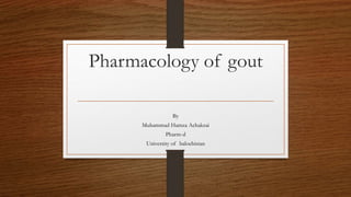 Pharmacology of gout
By
Muhammad Hamza Achakzai
Pharm-d
University of balochistan
 