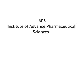 IAPS
Institute of Advance Pharmaceutical
              Sciences
 