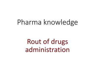 Pharma knowledge
Rout of drugs
administration
 