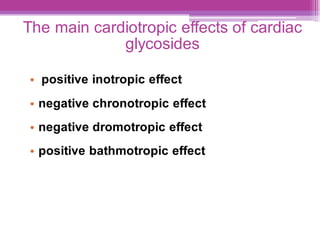 The main cardiotropic effects of cardiac
glycosides
• positive inotropic effect
• negative chronotropic effect
• negative dromotropic effect
• positive bathmotropic effect
 