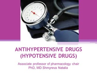 ANTIHYPERTENSIVE DRUGS
(HYPOTENSIVE DRUGS)
Associate professor of pharmacology chair
PhD, MD Shmyreva Natalia
 