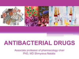 ANTIBACTERIAL DRUGS
Associate professor of pharmacology chair
PhD, MD Shmyreva Natalia
 