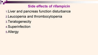 2.
Side effects of rifampicin
1.Liver and pancreas function disturbance
2.Leucopenia and thrombocytopenia
3. Teratogenecity
4. Superinfection
5 Allergy
 