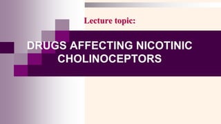 Lecture topic:
DRUGS AFFECTING NICOTINIC
CHOLINOCEPTORS
 