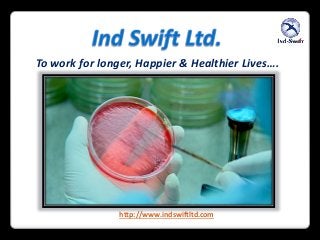 To work for longer, Happier & Healthier Lives….
http://www.indswiftltd.com
 